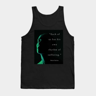Roland Barthes quote: Each of us has his own rhythm of suffering. Tank Top